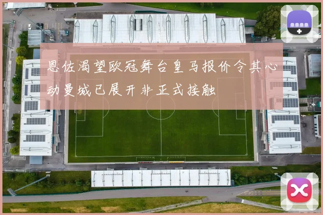 恩佐渴望欧冠舞台皇马报价令其心动曼城已展开非正式接触